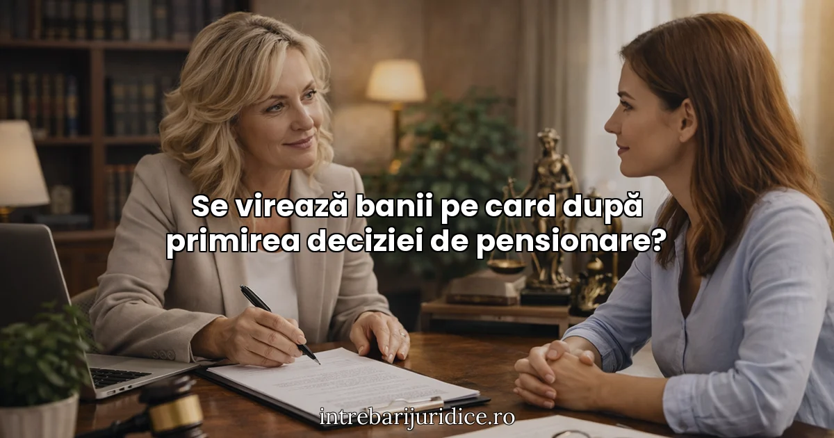 Se virează banii pe card după primirea deciziei de pensionare?