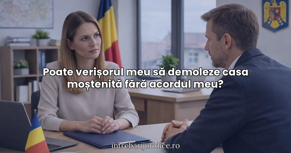 Poate verișorul meu să demoleze casa moștenită fără acordul meu?