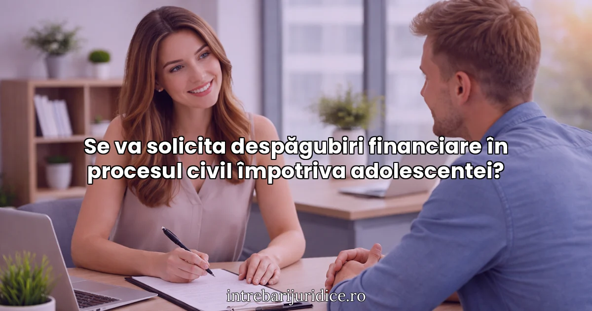 Se va solicita despăgubiri financiare în procesul civil împotriva adolescentei?