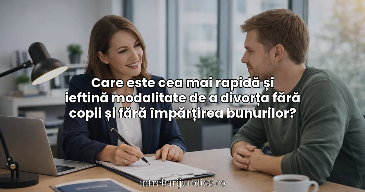 Care este cea mai rapidă și ieftină modalitate de a divorța fără copii și fără împărțirea bunurilor?