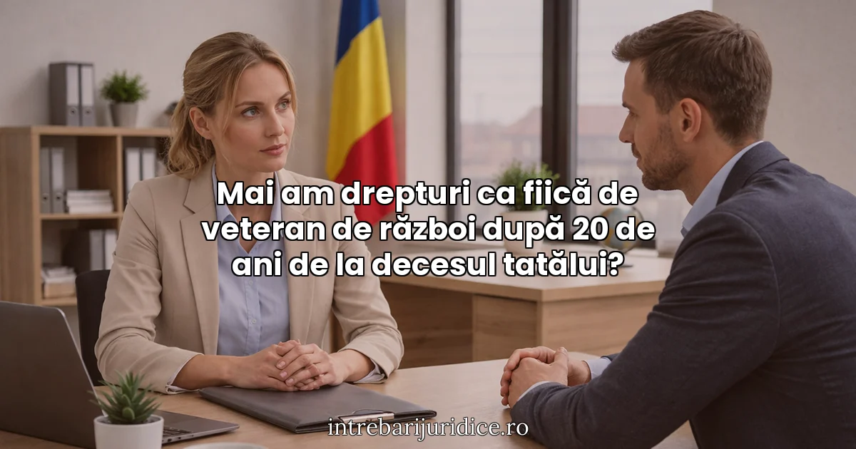 Mai am drepturi ca fiică de veteran de război după 20 de ani de la decesul tatălui?