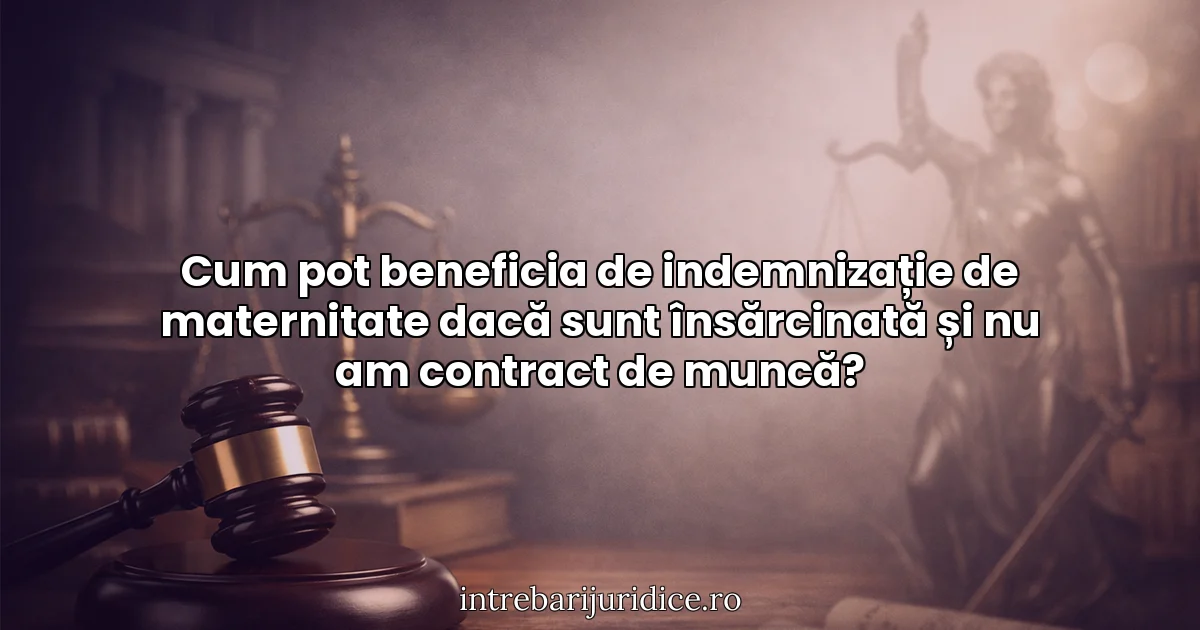 Cum pot beneficia de indemnizație de maternitate dacă sunt însărcinată și nu am contract de muncă?