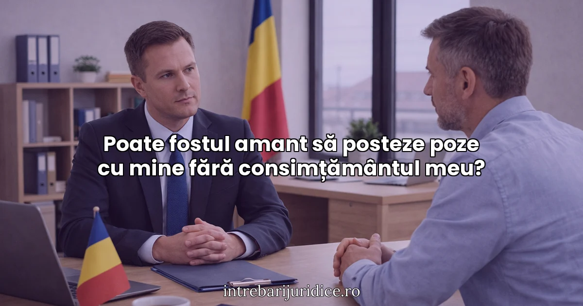 Poate fostul amant să posteze poze cu mine fără consimțământul meu?