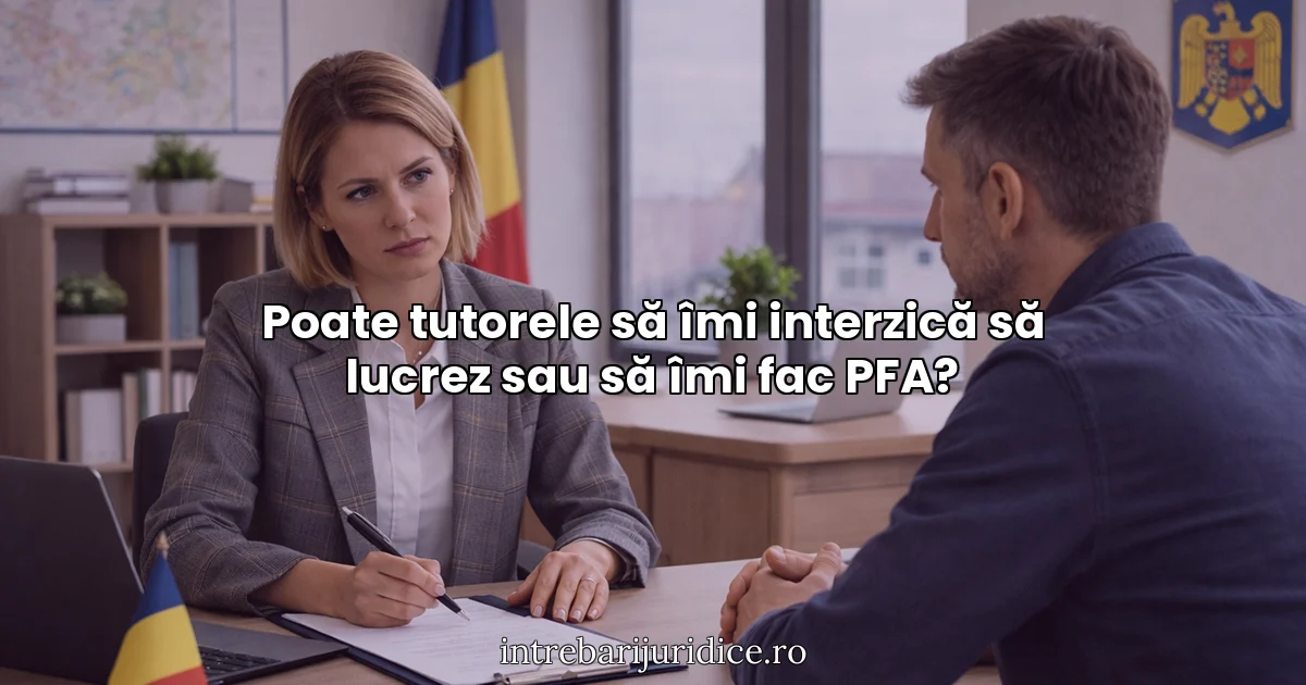 Poate tutorele să îmi interzică să lucrez sau să îmi fac PFA?